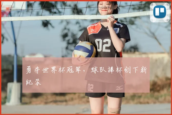 勇夺世界杯冠军，球队捧杯创下新纪录