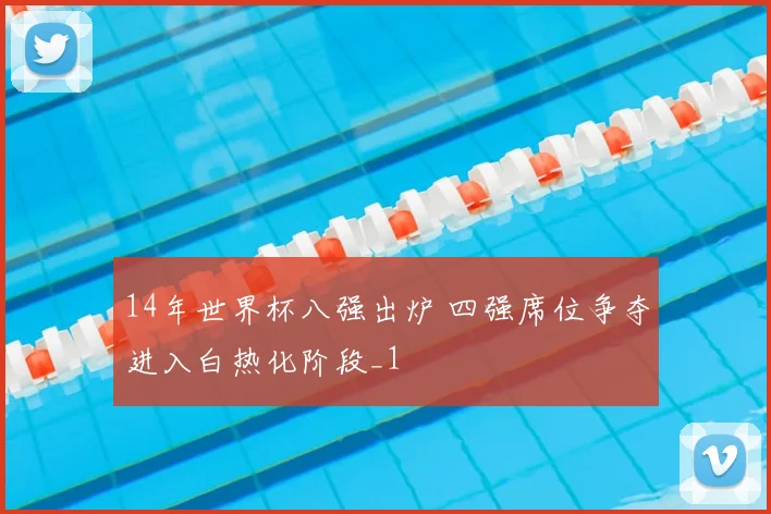 14年世界杯八强出炉 四强席位争夺进入白热化阶段_1