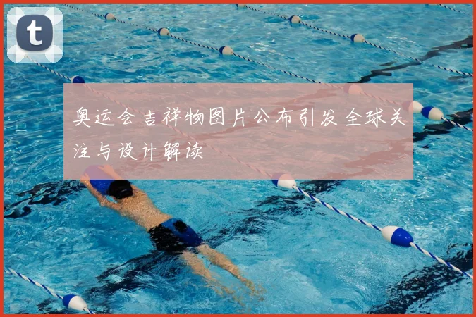 奥运会吉祥物图片公布引发全球关注与设计解读