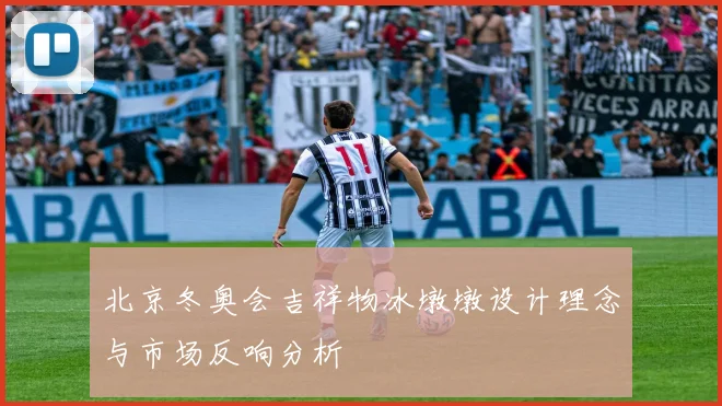 北京冬奥会吉祥物冰墩墩设计理念与市场反响分析